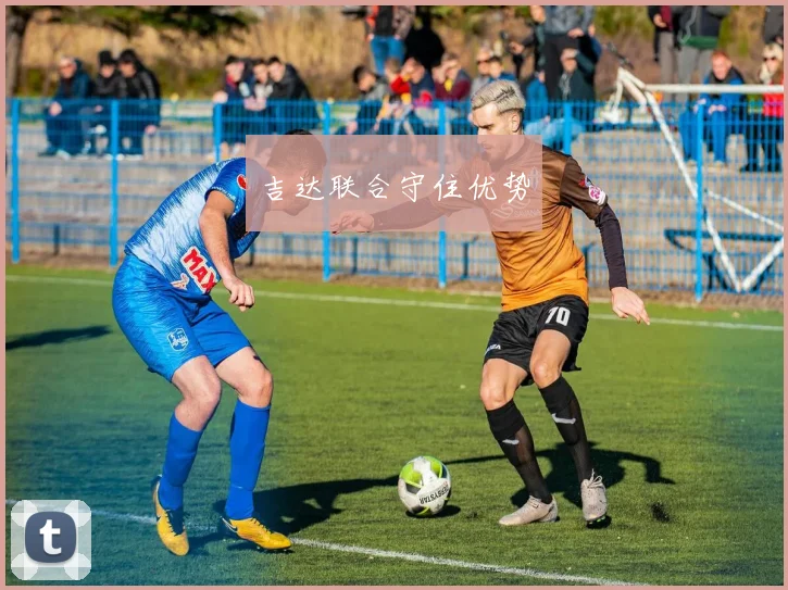 吉达联合守住优势